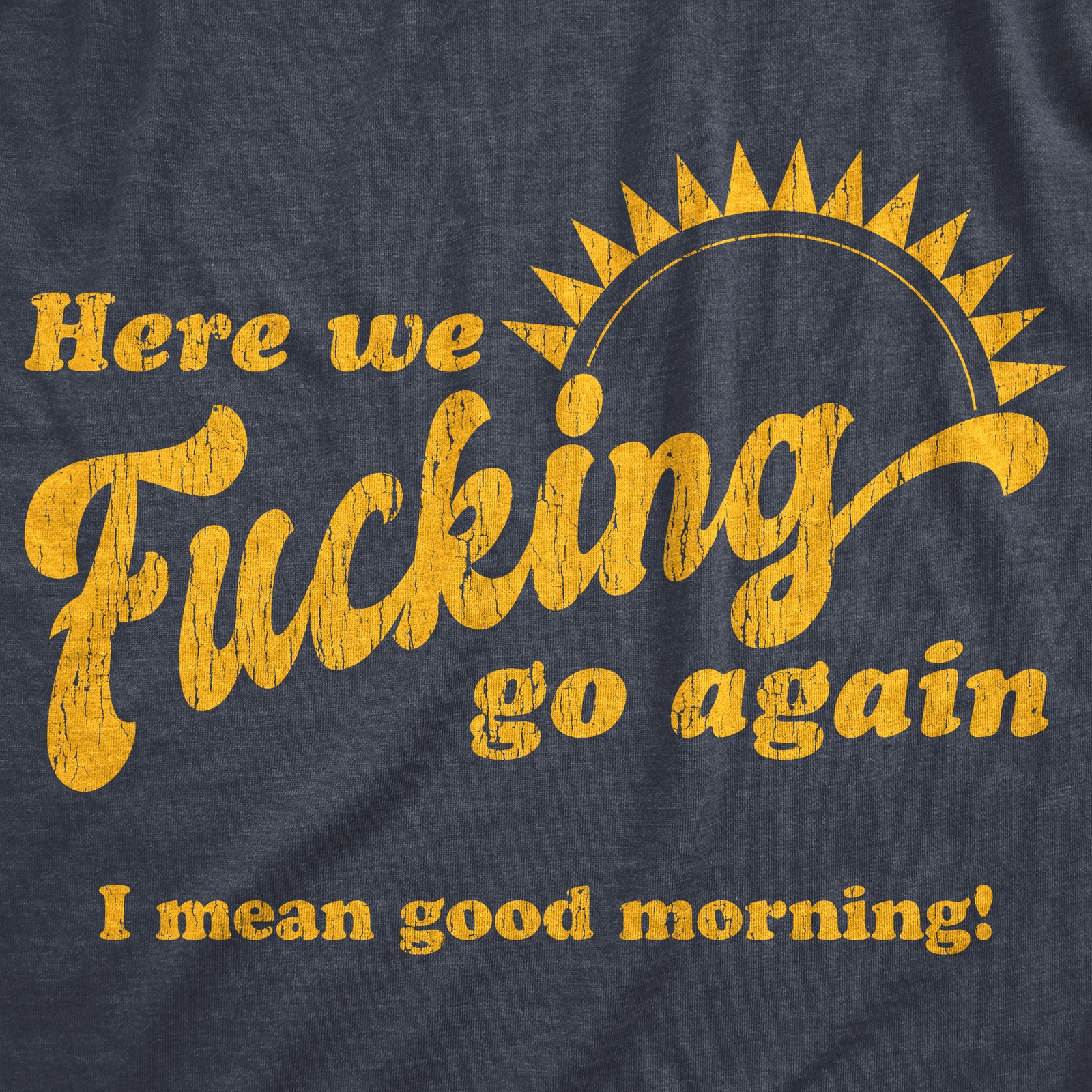 Womens Here We Go Again I Mean Good Morning T Shirt Funny Sarcastic