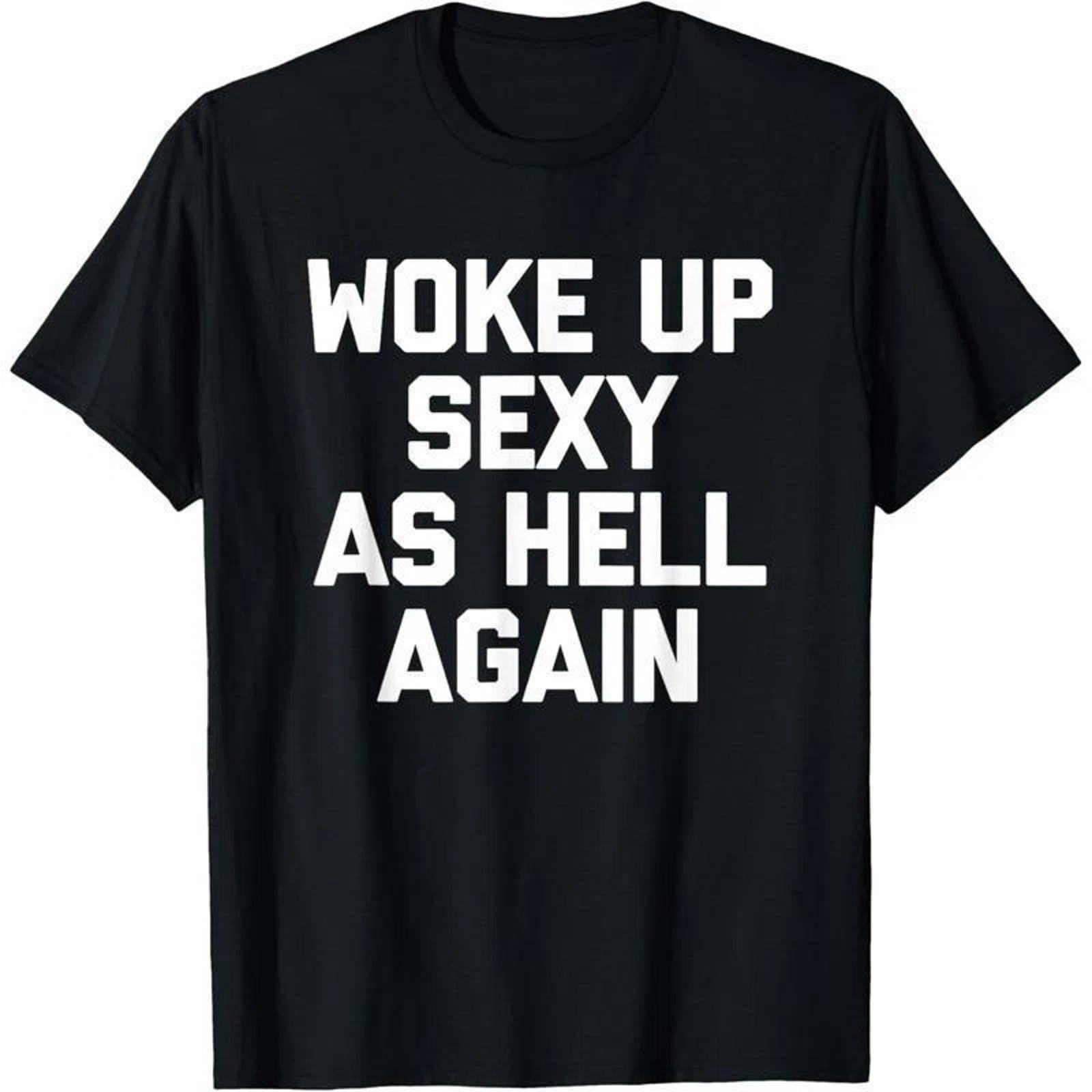 Woke Up Sexy As Hell Again T-Shirt funny saying sarcastic T-Shirt NEW