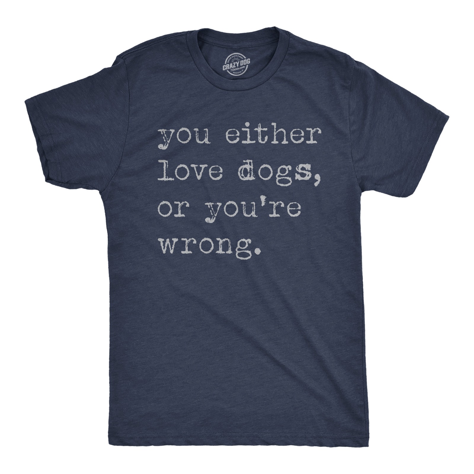 Mens Funny T Shirts You Either Love Dogs Or Youre Wrong Sarcastic Dog Tee