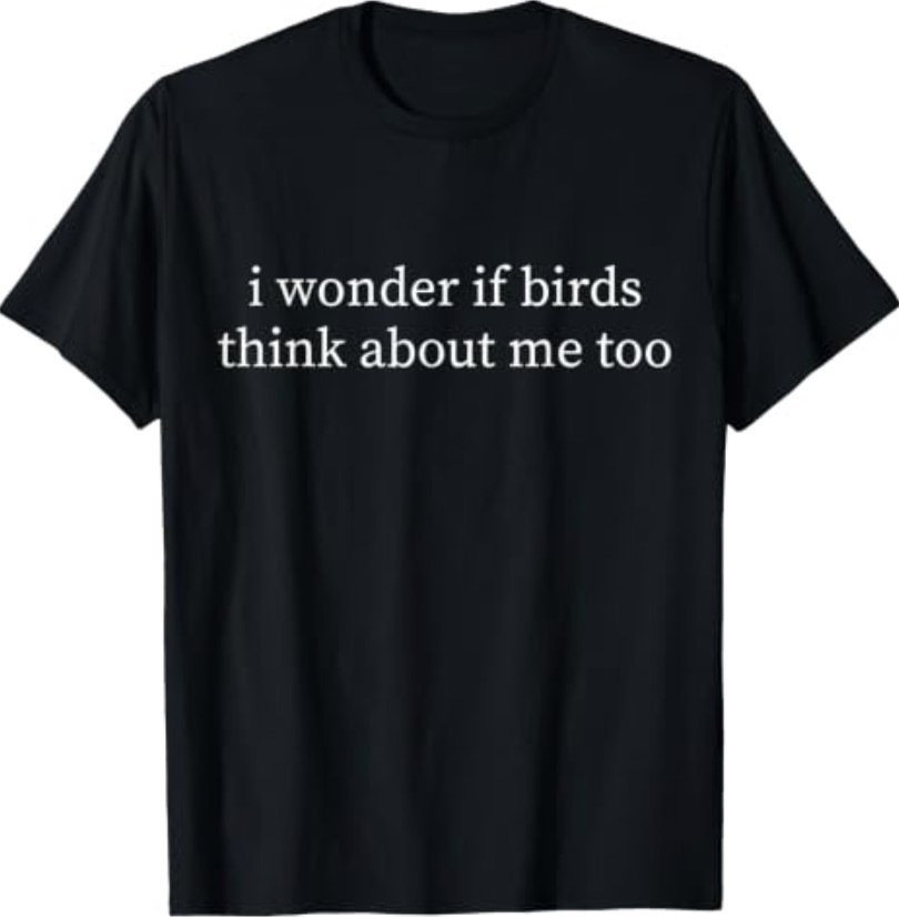Classic Funny I Wonder If Birds Think About Me Too Teachers T-Shirt