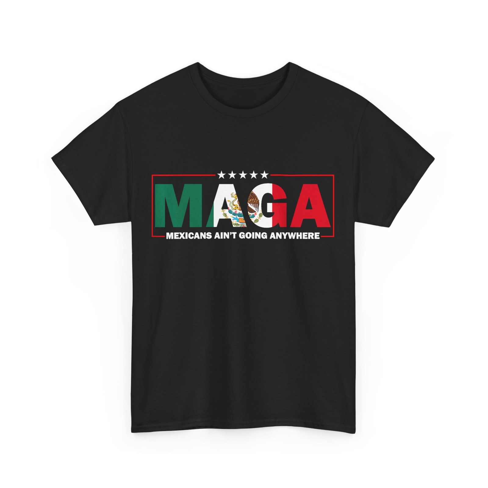 MAGA Mexicans Ain’t Going Anywhere T-Shirt, Mexican American Shirt