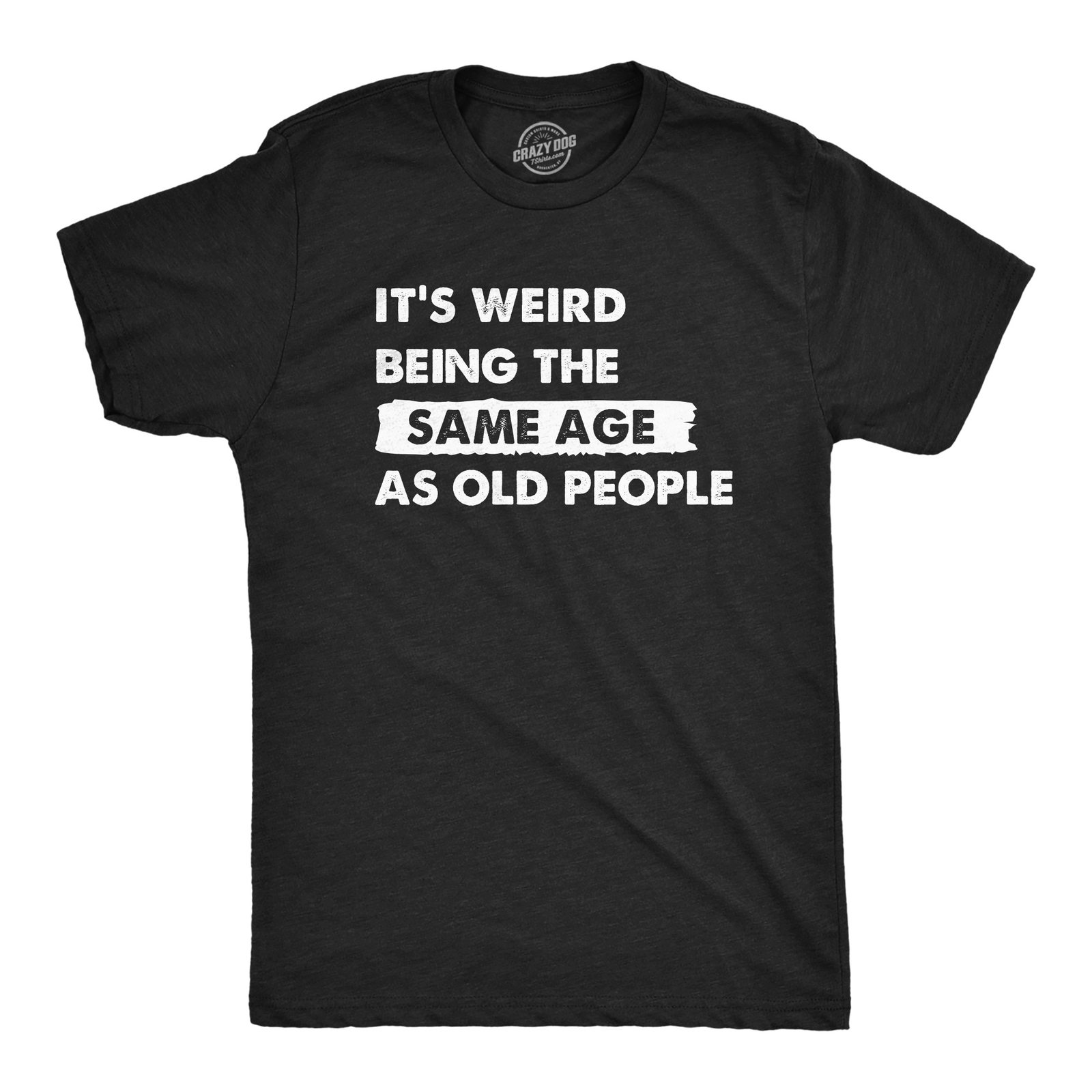 Mens Its Weird Being The Same Age As Old People T Shirt Funny Growing Older Tee