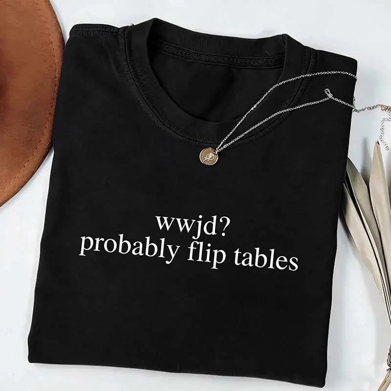 Funny Christian Shirt, WWJD Probably Flip Tables, Sarcastic Christian T-shirt NE