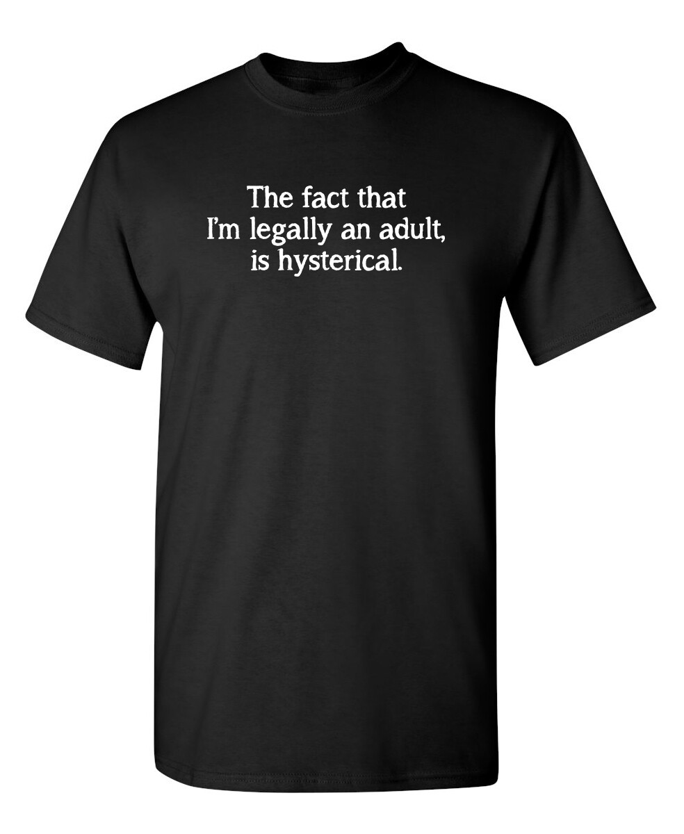The Fact That I’m Legally An Adult Is Hysterical Sarcastic Novelty Funny T-Shirt