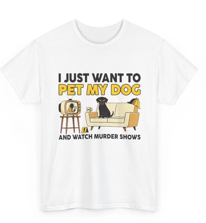 I Just Want to Pet My Dog and Watch Murder Shows Funny shirt new